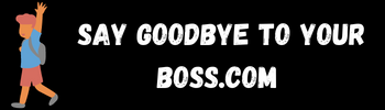 Say Goodbye To Your Boss